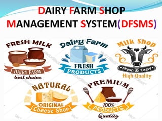 DAIRY FARM SHOP
MANAGEMENT SYSTEM(DFSMS)
 