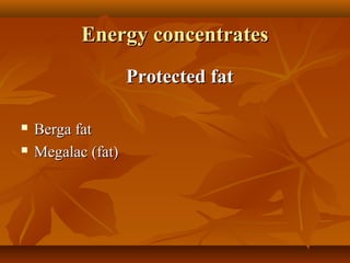 Energy concentrates
Protected fat



Berga fat
Megalac (fat)

 