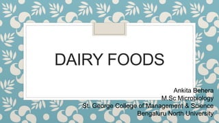 DAIRY FOODS
Ankita Behera
M.Sc Microbiology
St. George College of Management & Science
Bengaluru North University
 