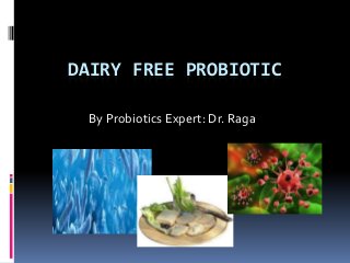 DAIRY FREE PROBIOTIC
By Probiotics Expert: Dr. Raga
 