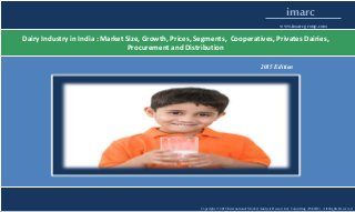ies
Copyright © 2015 International Market Analysis Research & Consulting (IMARC). All Rights Reserved
imarc
www.imarcgroup.com
Dairy Industry in India : Market Size, Growth, Prices, Segments, Cooperatives, Privates Dairies,
Procurement and Distribution
2015 Edition
 