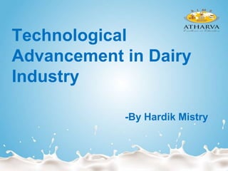 Technological
Advancement in Dairy
Industry
-By Hardik Mistry
 