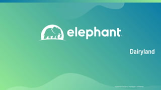 © Elephant Insurance. Proprietary & confidential © Elephant Insurance. Proprietary & confidential
Dairyland
 