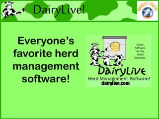 DairyLive!
Everyone’s
favorite herd
management
software!
 