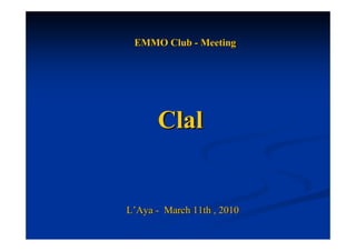 EMMO Club - Meeting




      Clal


L’Aya - March 11th , 2010
 