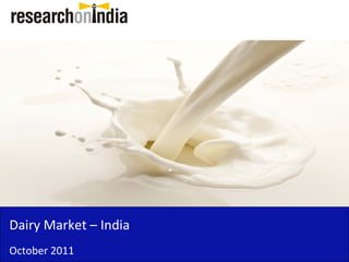 Dairy Market – India 
Dairy Market India
October 2011
 