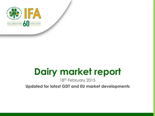 Dairy market report
18th February 2015
Updated for latest GDT and EU market developments
 