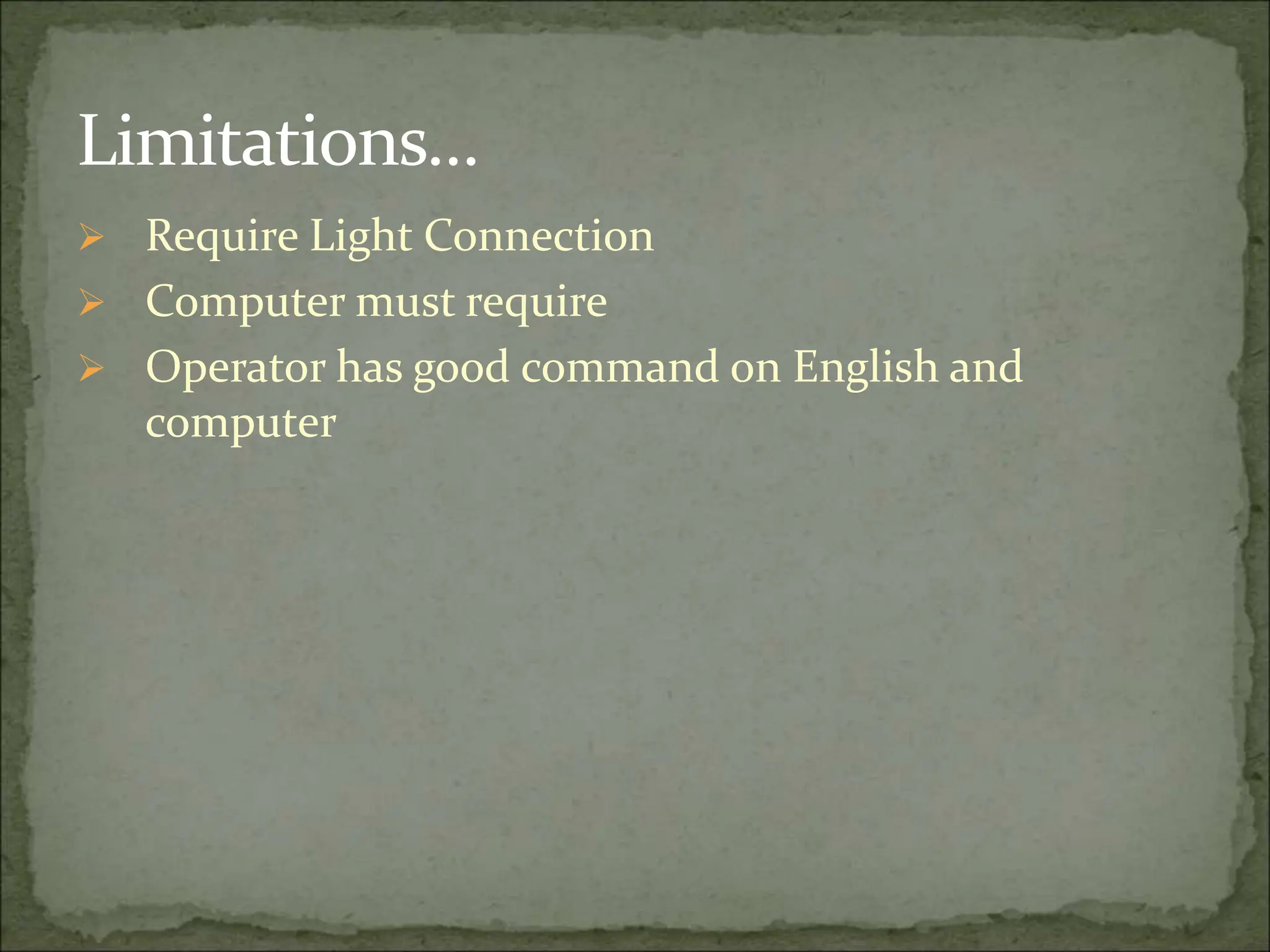 Limitations…
 Require Light Connection
 Computer must require
 Operator has good command on English and
computer
 