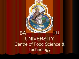 NA
NARA
RAS
S
HI
HIN
ND
DU
U
BA
UNIVERSITY
Centre of Food Science &
Technology
 