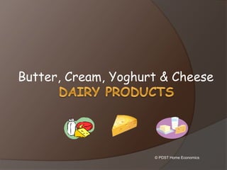 Butter, Cream, Yoghurt & Cheese
© PDST Home Economics
 