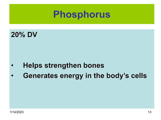 1/14/2023 13
Phosphorus
20% DV
• Helps strengthen bones
• Generates energy in the body’s cells
 