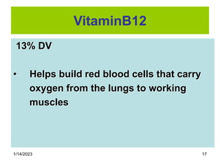 1/14/2023 17
VitaminB12
13% DV
• Helps build red blood cells that carry
oxygen from the lungs to working
muscles
 