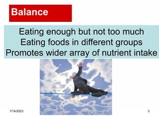1/14/2023 3
Balance
Eating enough but not too much
Eating foods in different groups
Promotes wider array of nutrient intake
 