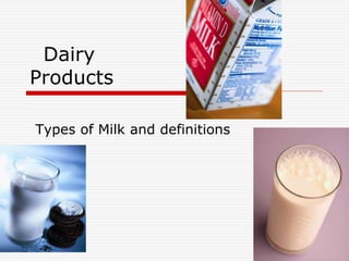 Dairy
Products
Types of Milk and definitions
 