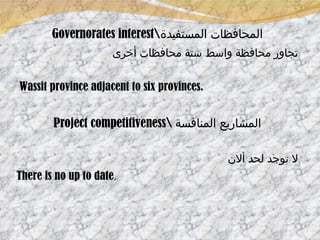 Governorates interest\ المحافظات المستفيدة تجاور محافظة واسط ستة محافظات أخرى Wassit province adjacent to six provinces. Project competitiveness\  المشاريع المنافسة لا توجد لحد ألان There is no up to date .   