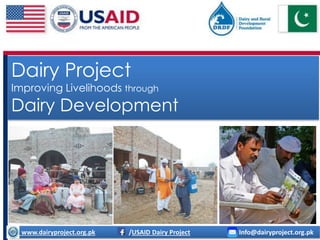 Dairy Project
Improving Livelihoods through
Dairy Development
www.dairyproject.org.pk /USAID Dairy Project Info@dairyproject.org.pk
 