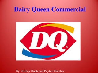 Dairy Queen Commercial




By: Ashley Bush and Peyton Hatcher
 