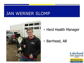 JAN WERNER SLOMP
• Herd Health Manager
• Barrhead, AB
 