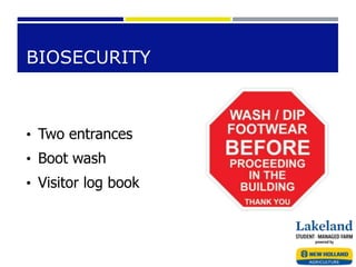 BIOSECURITY
• Two entrances
• Boot wash
• Visitor log book
 