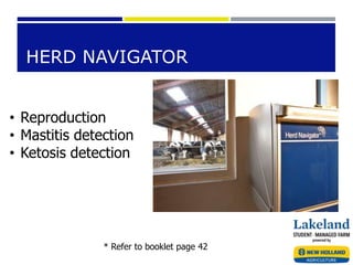 HERD NAVIGATOR
• Reproduction
• Mastitis detection
• Ketosis detection
* Refer to booklet page 42
 