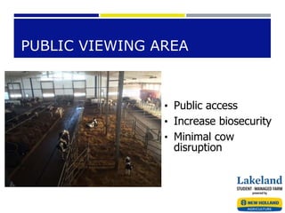 PUBLIC VIEWING AREA
• Public access
• Increase biosecurity
• Minimal cow
disruption
 