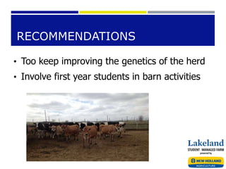 RECOMMENDATIONS
• Too keep improving the genetics of the herd
• Involve first year students in barn activities
 
