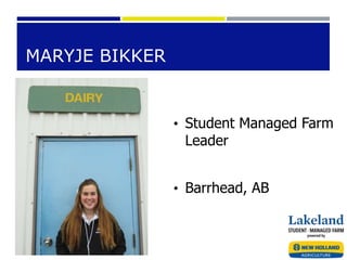 MARYJE BIKKER
• Student Managed Farm
Leader
• Barrhead, AB
 