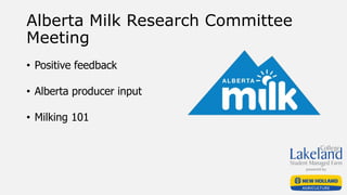 Alberta Milk Research Committee
Meeting
• Positive feedback
• Alberta producer input
• Milking 101
 