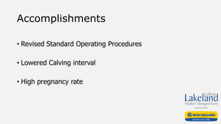 Accomplishments
• Revised Standard Operating Procedures
• Lowered Calving interval
• High pregnancy rate
 