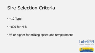 Sire Selection Criteria
• +12 Type
• +800 for Milk
• 98 or higher for milking speed and temperament
 