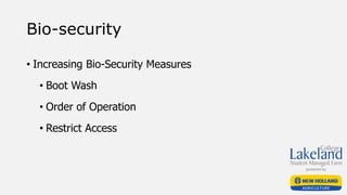 Bio-security
• Increasing Bio-Security Measures
• Boot Wash
• Order of Operation
• Restrict Access
 