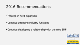 2016 Recommendations
• Proceed in herd expansion
• Continue attending industry functions
• Continue developing a relationship with the crop SMF
 