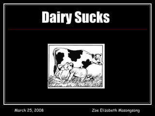 March 25, 2008 Zoe Elizabeth Masongsong Dairy Sucks 