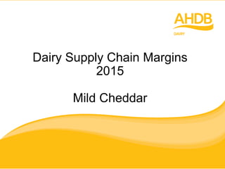 Dairy Supply Chain Margins
2015
Mild Cheddar
 