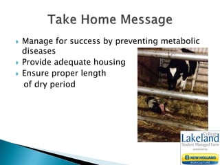  Manage for success by preventing metabolic
diseases
 Provide adequate housing
 Ensure proper length
of dry period
 