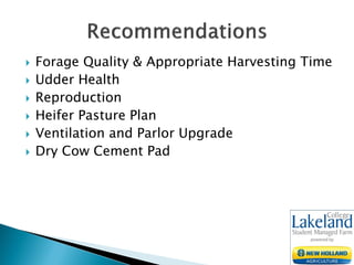  Forage Quality & Appropriate Harvesting Time
 Udder Health
 Reproduction
 Heifer Pasture Plan
 Ventilation and Parlor Upgrade
 Dry Cow Cement Pad
 