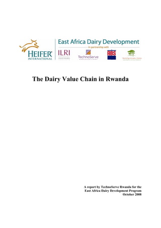 The Dairy Value Chain in Rwanda




                A report by TechnoServe Rwanda for the
                East Africa Dairy Development Program
                                          October 2008
 