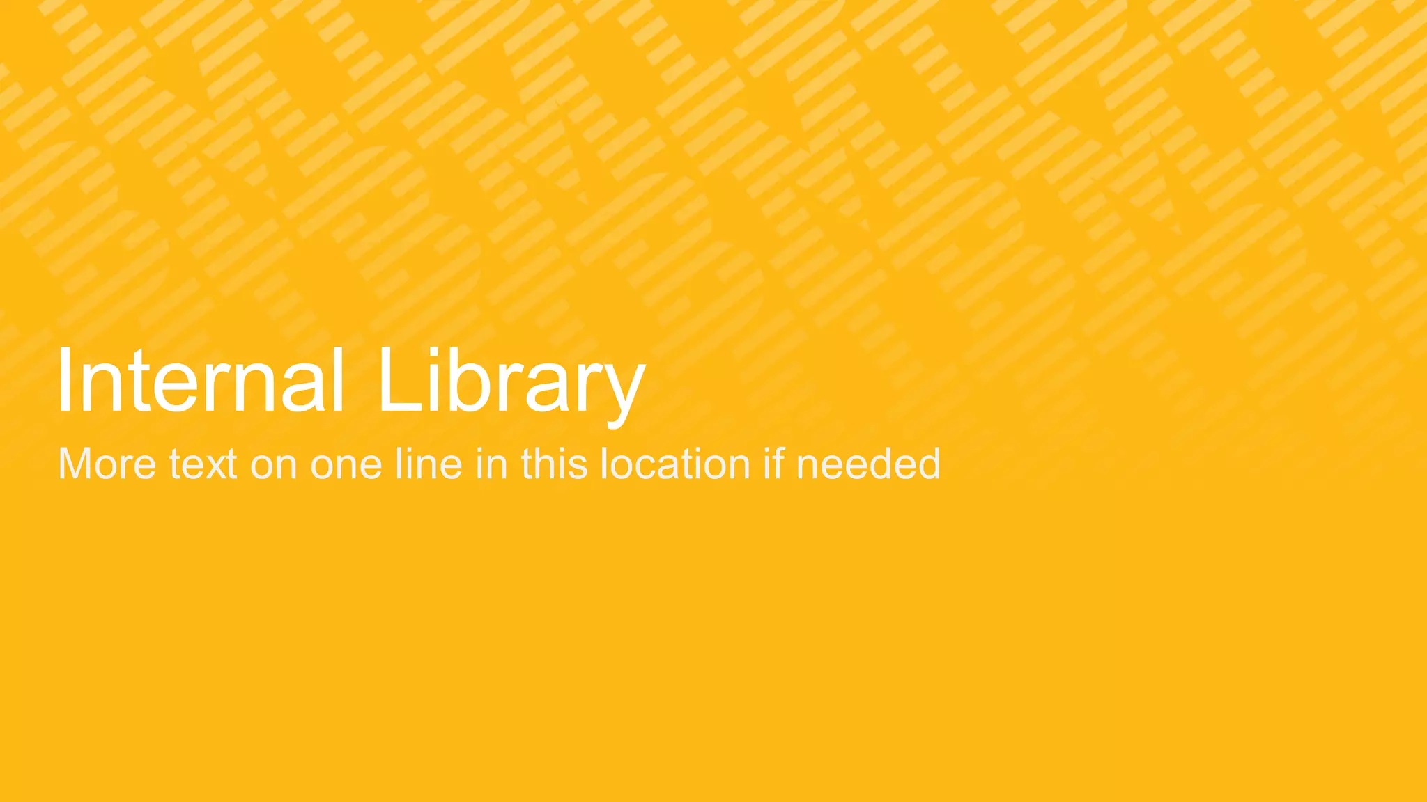 Internal Library
More text on one line in this location if needed
 