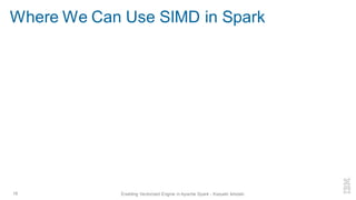 Where We Can Use SIMD in Spark
16 Enabling Vectorized Engine in Apache Spark - Kazuaki Ishizaki
 