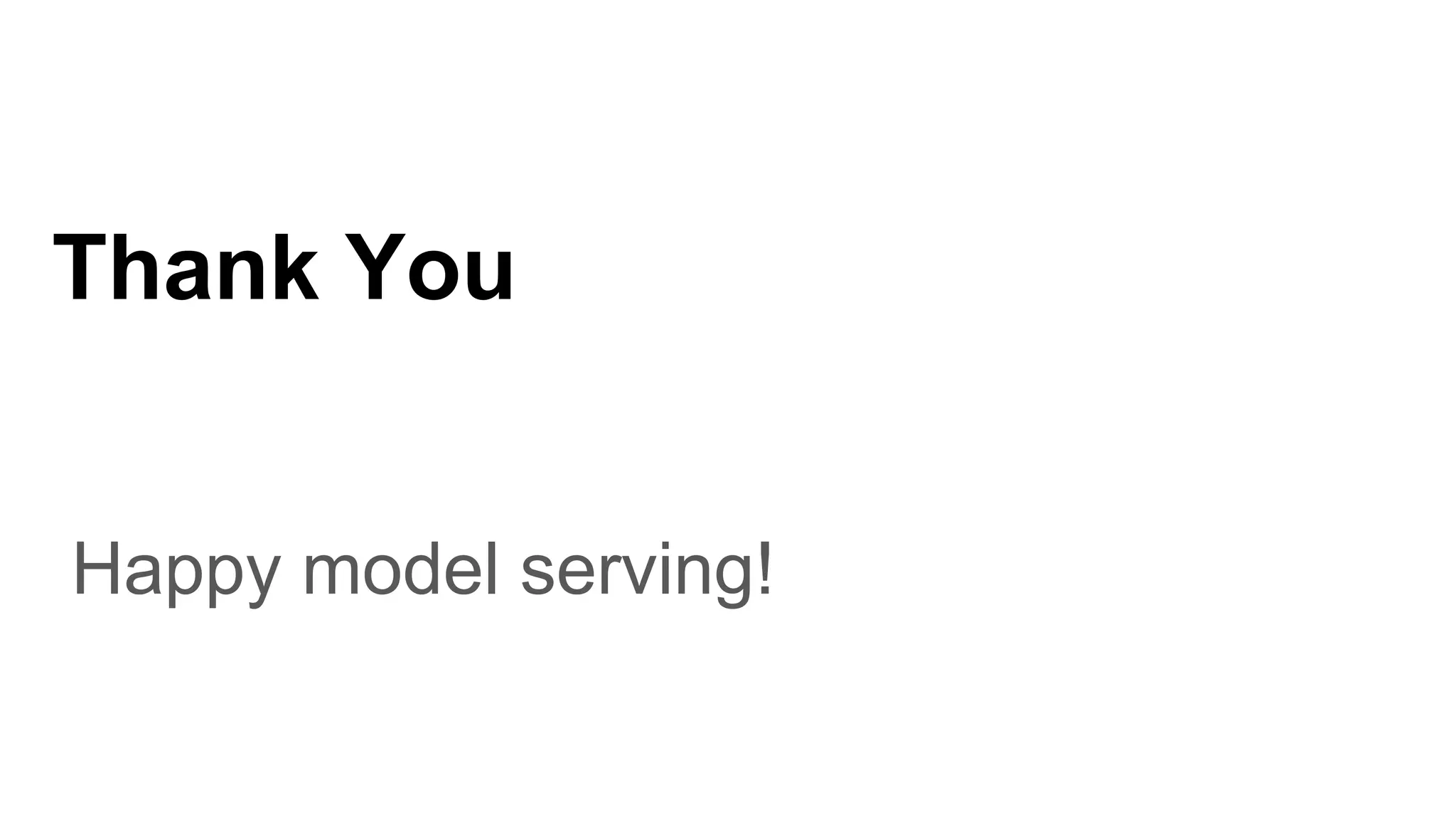 Thank You
Happy model serving!
 