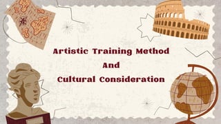 Artistic Training Method
And
Cultural Consideration
 