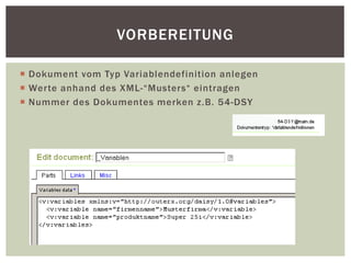  Dokument vom Typ Variablendefinition anlegen
 Werte anhand des XML-“Musters“ eintragen
 Nummer des Dokumentes merken z.B. 54-DSY
VORBEREITUNG
 