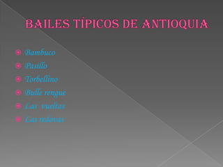 Bailes típicos de AntioquiaBambucoPasilloTorbellinoBulle rengueLas  vueltasLas redovas