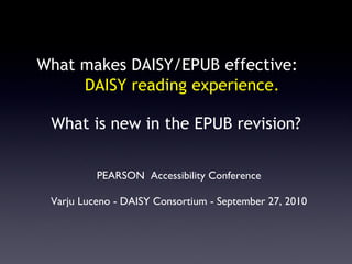 What makes DAISY/EPUB effective:   DAISY reading experience.  What is new in the EPUB revision? ,[object Object],[object Object]