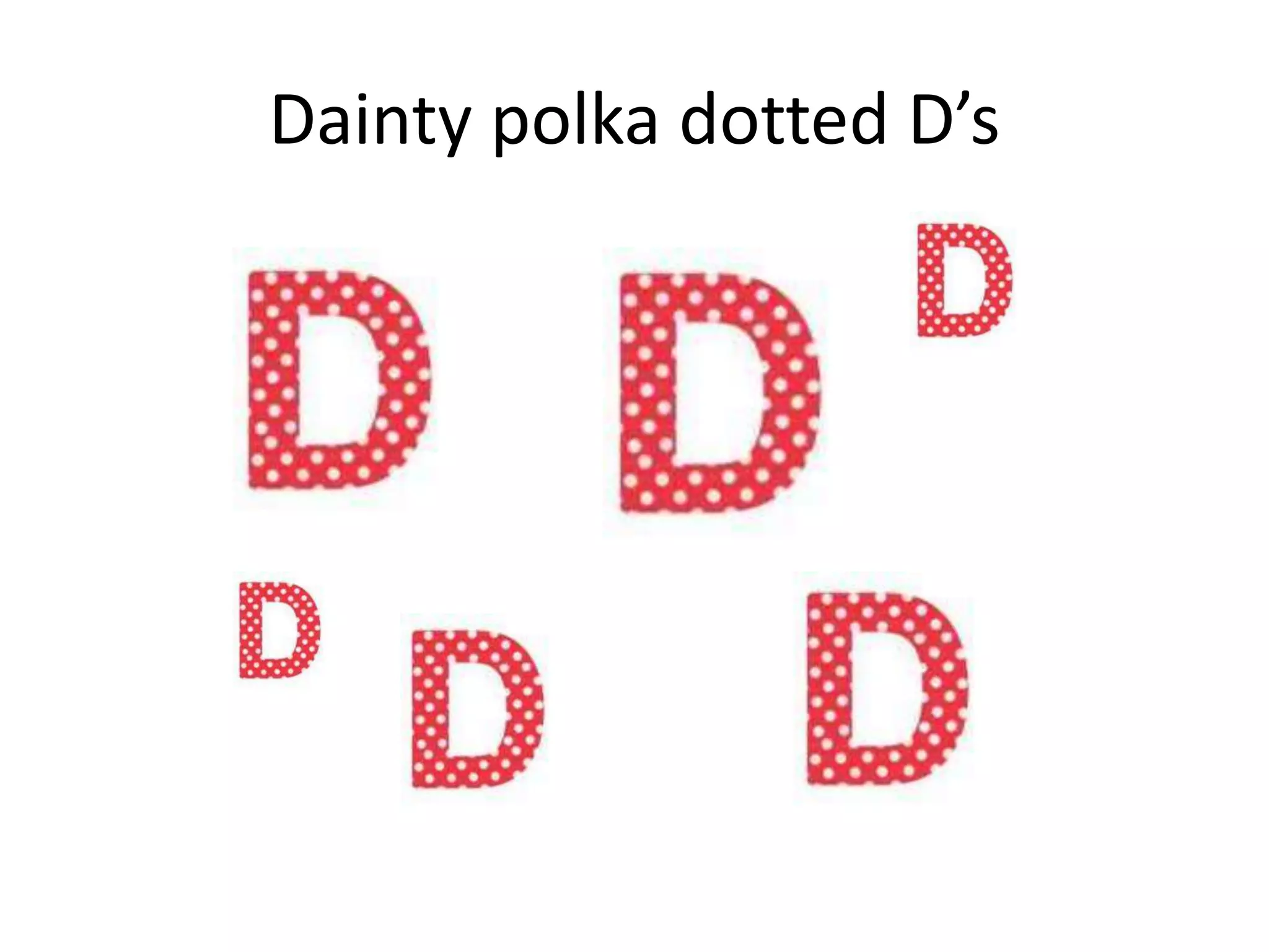 Dainty polka dotted D’s
 