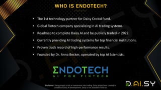 • The 1st technology partner for Daisy Crowd Fund.
• Global Fintech company specializing in AI trading systems.
• Roadmap ...