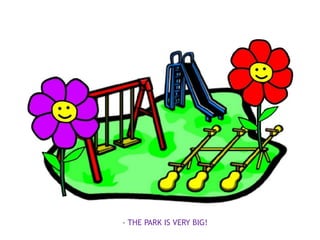 - THE PARK IS VERY BIG!
 