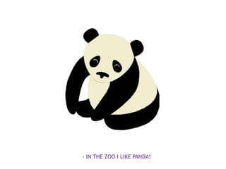 - IN THE ZOO I LIKE PANDA!
 