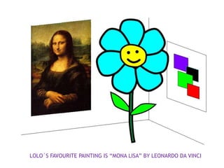 LOLO´S FAVOURITE PAINTING IS “MONA LISA” BY LEONARDO DA VINCI
 