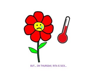BUT… ON THURSDAY, RITA IS SICK…
 